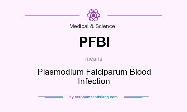 What does PFBI mean? It stands for Plasmodium Falciparum Blood Infection