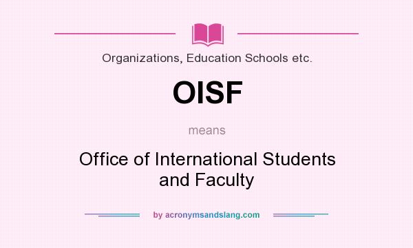 What does OISF mean? It stands for Office of International Students and Faculty