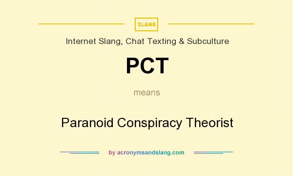 What does PCT mean? It stands for Paranoid Conspiracy Theorist