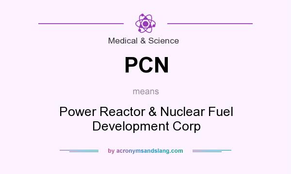 What does PCN mean? It stands for Power Reactor & Nuclear Fuel Development Corp