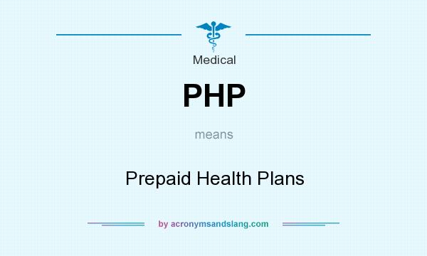 What does PHP mean? It stands for Prepaid Health Plans