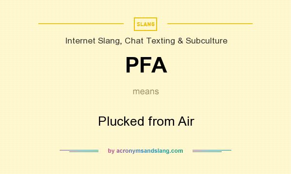 What does PFA mean? It stands for Plucked from Air