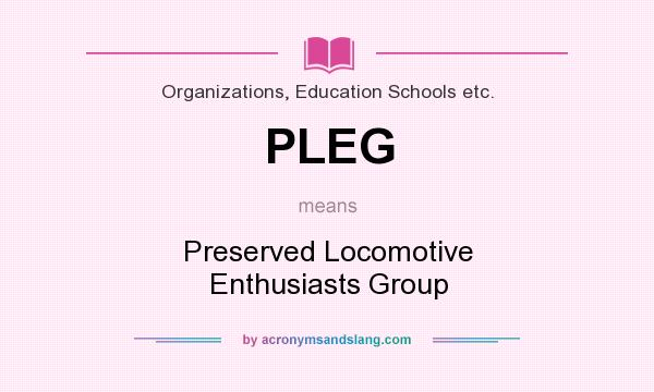 What does PLEG mean? It stands for Preserved Locomotive Enthusiasts Group
