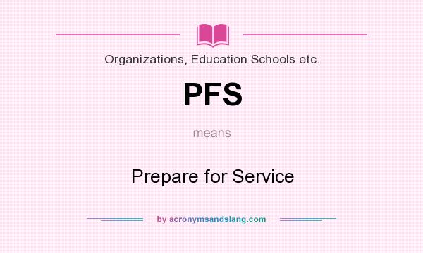 What does PFS mean? It stands for Prepare for Service