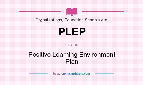 What does PLEP mean? It stands for Positive Learning Environment Plan