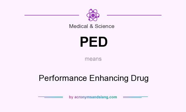 What does PED mean? It stands for Performance Enhancing Drug