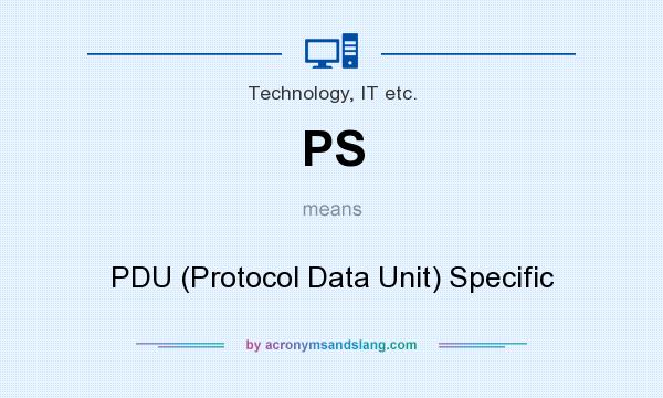 What does PS mean? It stands for PDU (Protocol Data Unit) Specific