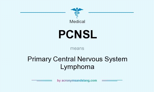 What does PCNSL mean? It stands for Primary Central Nervous System Lymphoma