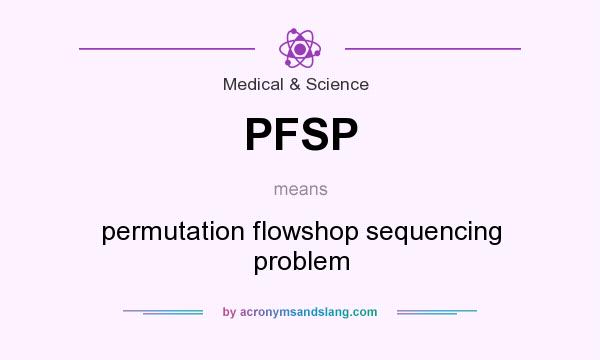 What does PFSP mean? It stands for permutation flowshop sequencing problem