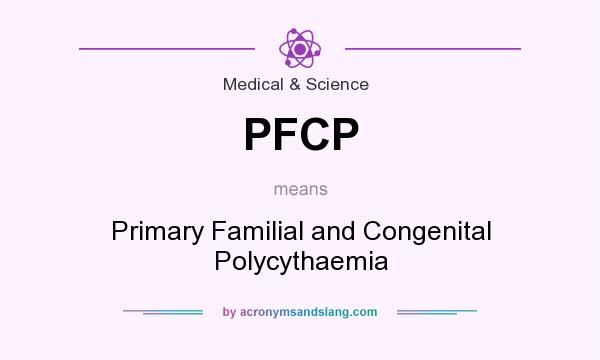 What does PFCP mean? It stands for Primary Familial and Congenital Polycythaemia