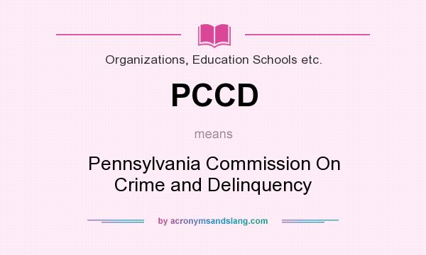 What does PCCD mean? It stands for Pennsylvania Commission On Crime and Delinquency