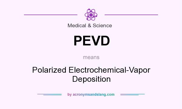 What does PEVD mean? It stands for Polarized Electrochemical-Vapor Deposition
