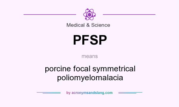 What does PFSP mean? It stands for porcine focal symmetrical poliomyelomalacia