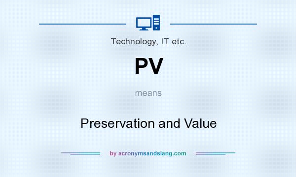 What does PV mean? It stands for Preservation and Value