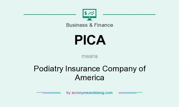 What does PICA mean? It stands for Podiatry Insurance Company of America