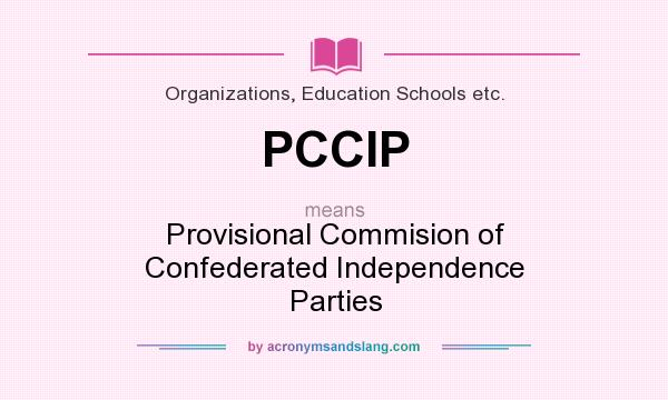 What does PCCIP mean? It stands for Provisional Commision of Confederated Independence Parties