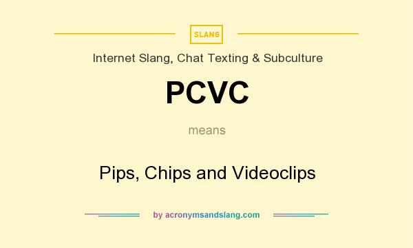 What does PCVC mean? It stands for Pips, Chips and Videoclips