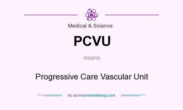 What does PCVU mean? It stands for Progressive Care Vascular Unit