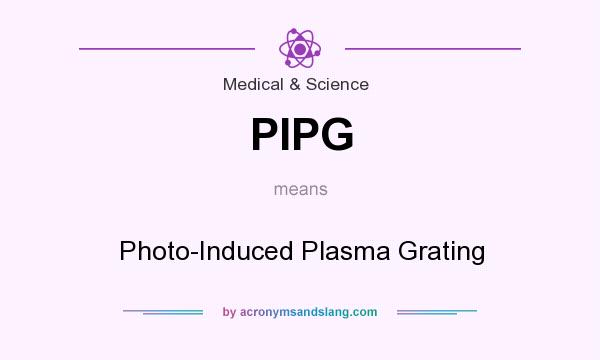 What does PIPG mean? It stands for Photo-Induced Plasma Grating