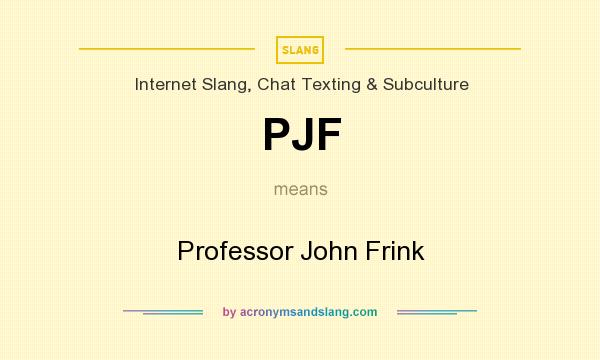 What does PJF mean? It stands for Professor John Frink