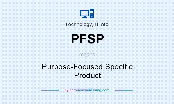 What does PFSP mean? It stands for Purpose-Focused Specific Product