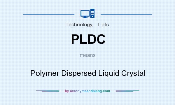 What does PLDC mean? It stands for Polymer Dispersed Liquid Crystal