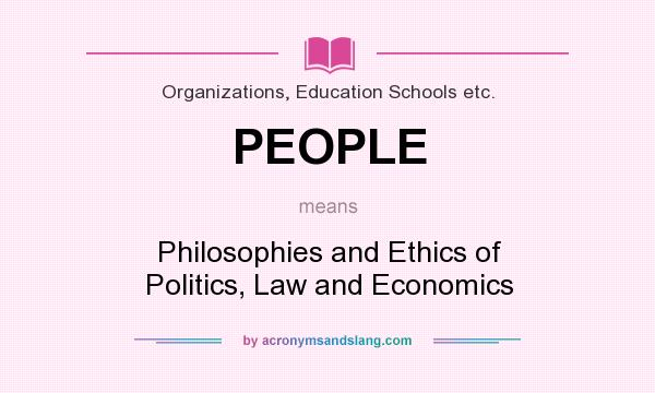 What does PEOPLE mean? It stands for Philosophies and Ethics of Politics, Law and Economics