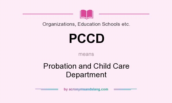 What does PCCD mean? It stands for Probation and Child Care Department