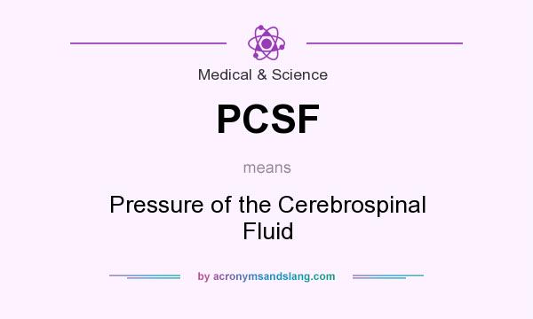 What does PCSF mean? It stands for Pressure of the Cerebrospinal Fluid