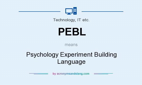 What does PEBL mean? It stands for Psychology Experiment Building Language