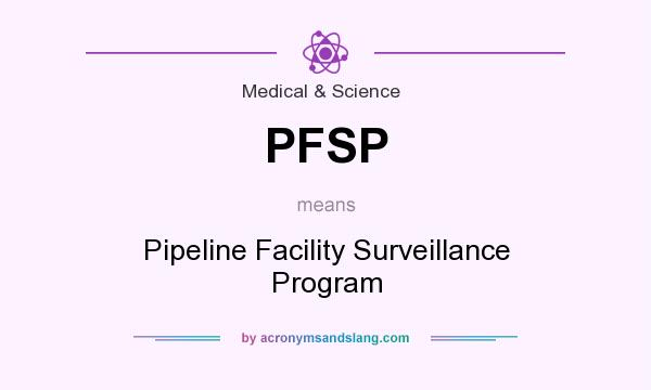 What does PFSP mean? It stands for Pipeline Facility Surveillance Program