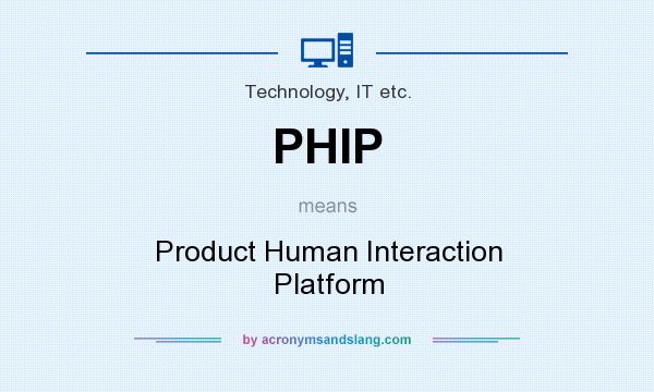 What does PHIP mean? It stands for Product Human Interaction Platform