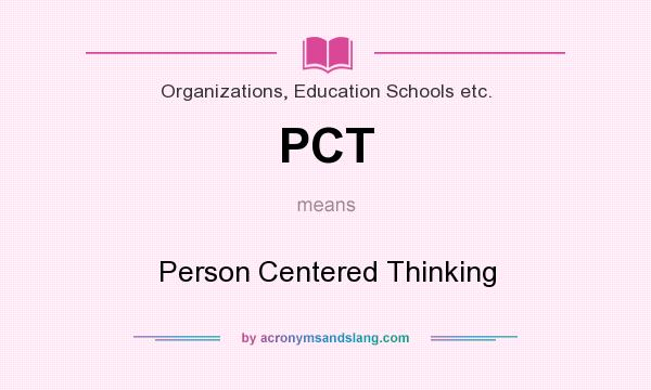 What does PCT mean? It stands for Person Centered Thinking