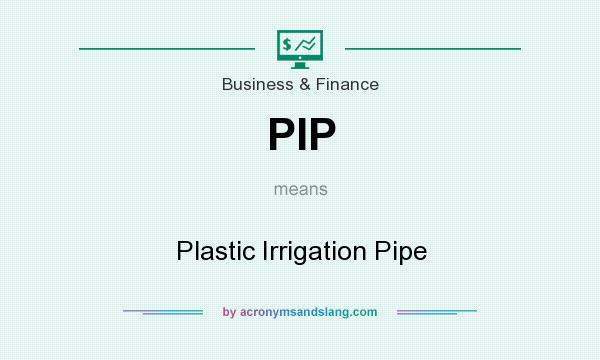 What does PIP mean? It stands for Plastic Irrigation Pipe