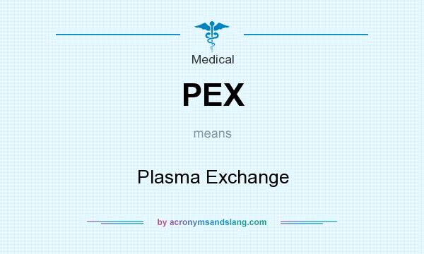 What does PEX mean? It stands for Plasma Exchange