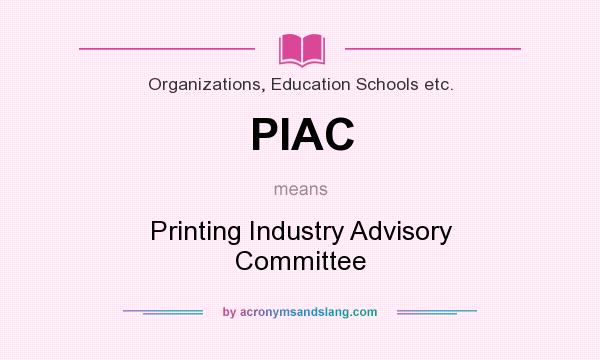 What does PIAC mean? It stands for Printing Industry Advisory Committee