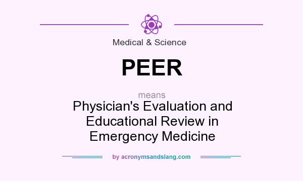 What does PEER mean? It stands for Physician`s Evaluation and Educational Review in Emergency Medicine
