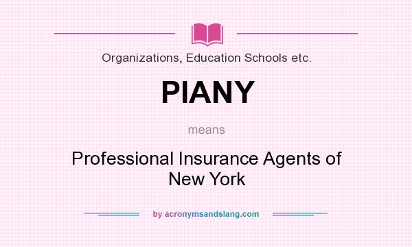What does PIANY mean? It stands for Professional Insurance Agents of New York