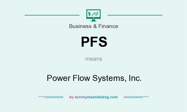 What does PFS mean? It stands for Power Flow Systems, Inc.