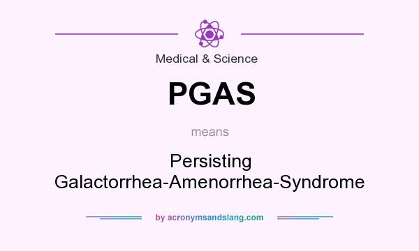 What does PGAS mean? It stands for Persisting Galactorrhea-Amenorrhea-Syndrome