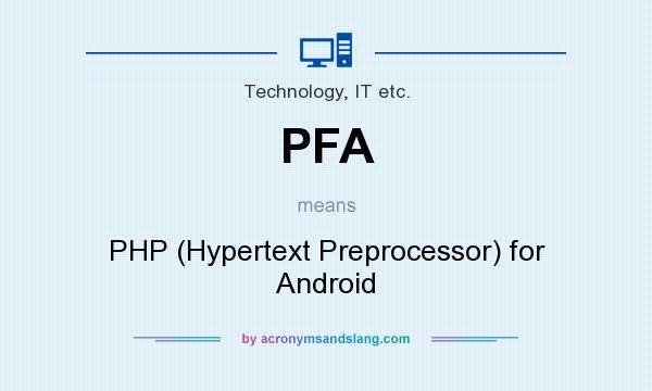What does PFA mean? It stands for PHP (Hypertext Preprocessor) for Android