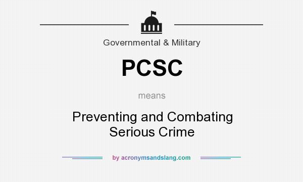 What does PCSC mean? It stands for Preventing and Combating Serious Crime