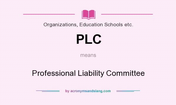 What does PLC mean? It stands for Professional Liability Committee