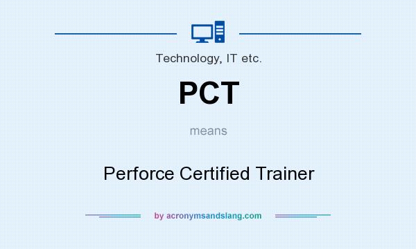 What does PCT mean? It stands for Perforce Certified Trainer