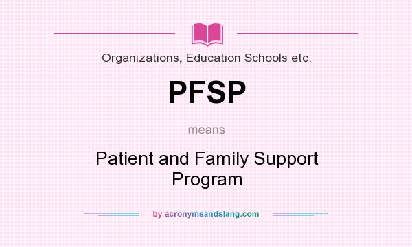 What does PFSP mean? It stands for Patient and Family Support Program