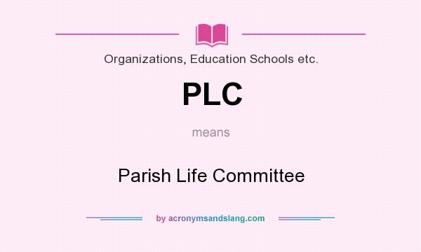 What does PLC mean? It stands for Parish Life Committee