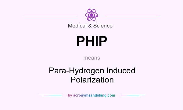 What does PHIP mean? It stands for Para-Hydrogen Induced Polarization