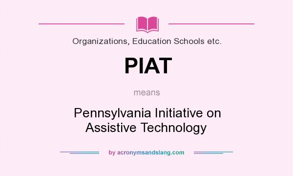 What does PIAT mean? It stands for Pennsylvania Initiative on Assistive Technology