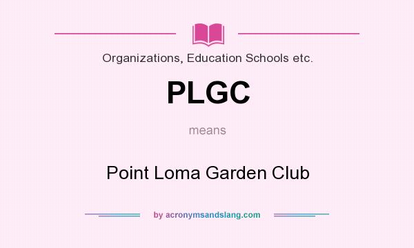 What does PLGC mean? It stands for Point Loma Garden Club
