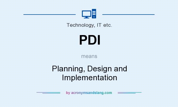What does PDI mean? It stands for Planning, Design and Implementation